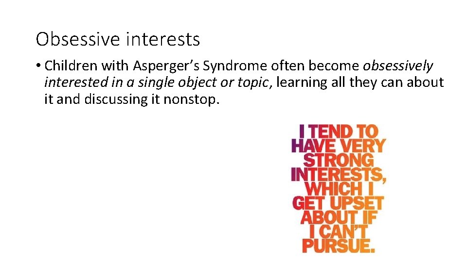 Obsessive interests • Children with Asperger’s Syndrome often become obsessively interested in a single