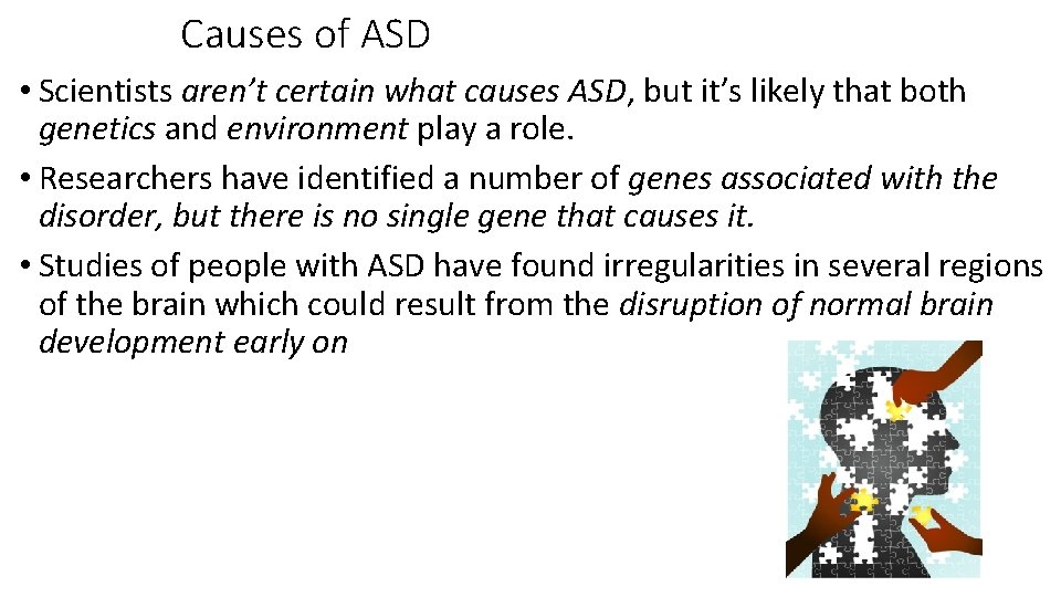Causes of ASD • Scientists aren’t certain what causes ASD, but it’s likely that