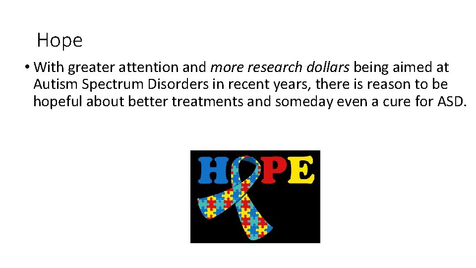 Hope • With greater attention and more research dollars being aimed at Autism Spectrum
