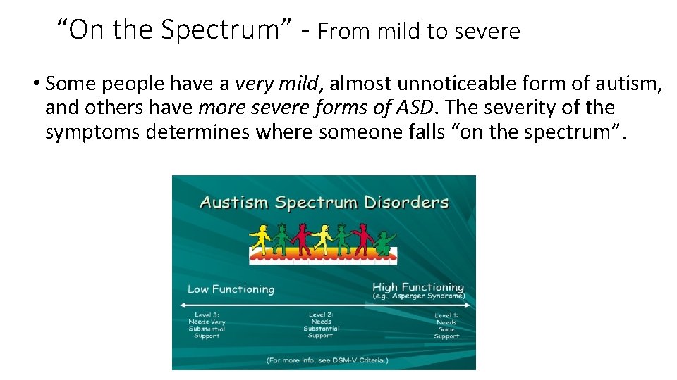 “On the Spectrum” - From mild to severe • Some people have a very