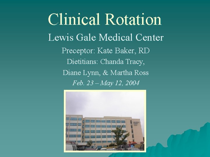 Clinical Rotation Lewis Gale Medical Center Preceptor: Kate Baker, RD Dietitians: Chanda Tracy, Diane