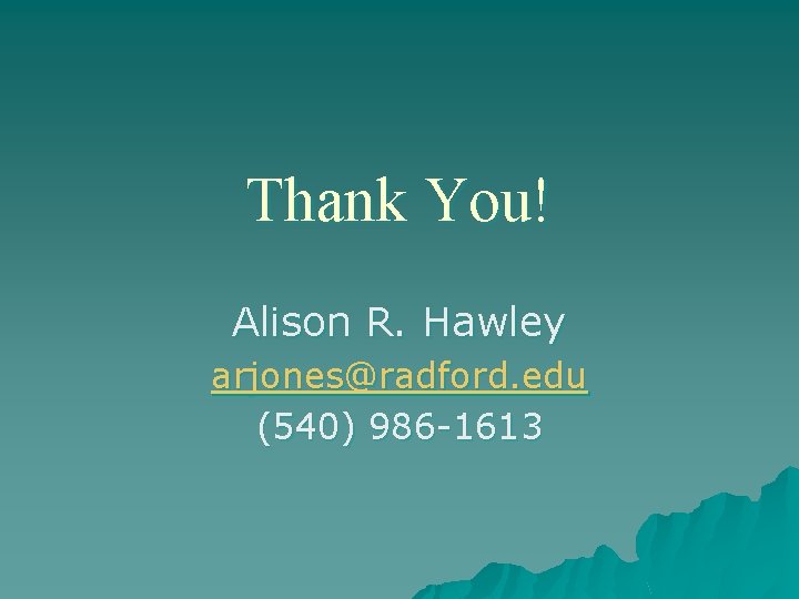 Thank You! Alison R. Hawley arjones@radford. edu (540) 986 -1613 