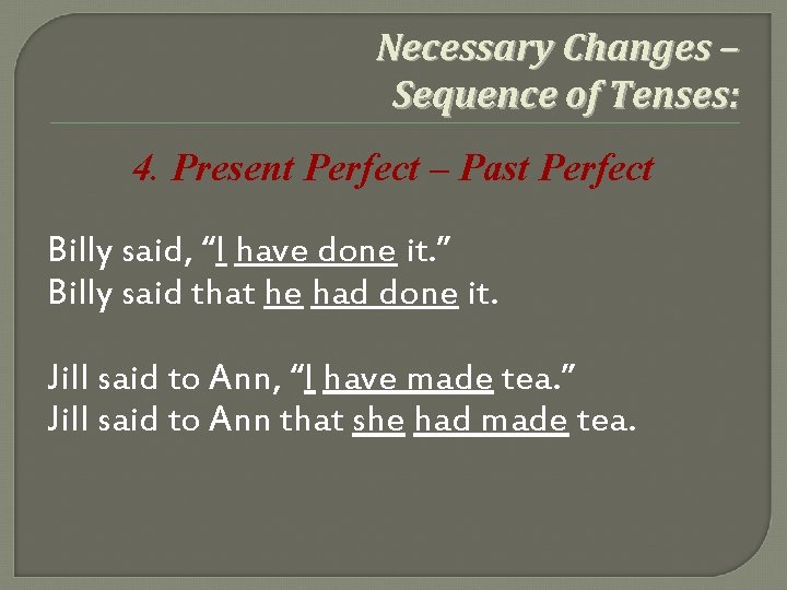 Necessary Changes – Sequence of Tenses: 4. Present Perfect – Past Perfect Billy said,