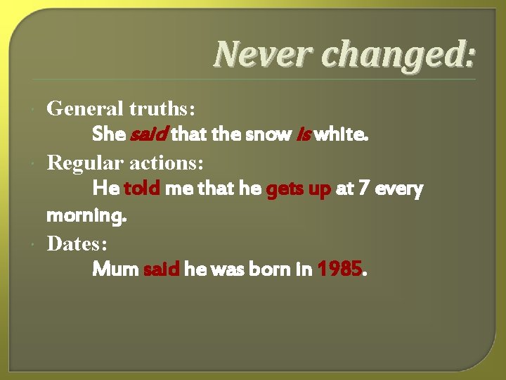 Never changed: General truths: She said that the snow is white. Regular actions: He