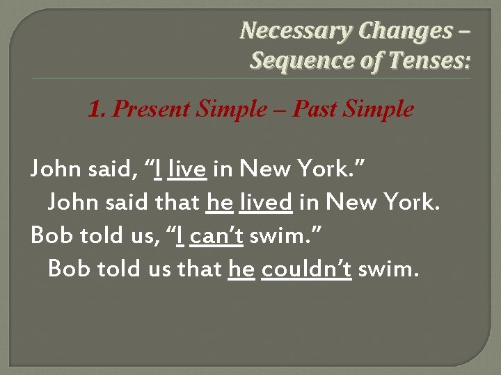 Necessary Changes – Sequence of Tenses: 1. Present Simple – Past Simple John said,