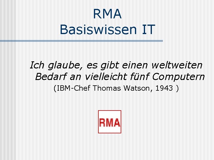 RMA Basiswissen IT Ich glaube, es gibt einen weltweiten Bedarf an vielleicht fünf Computern