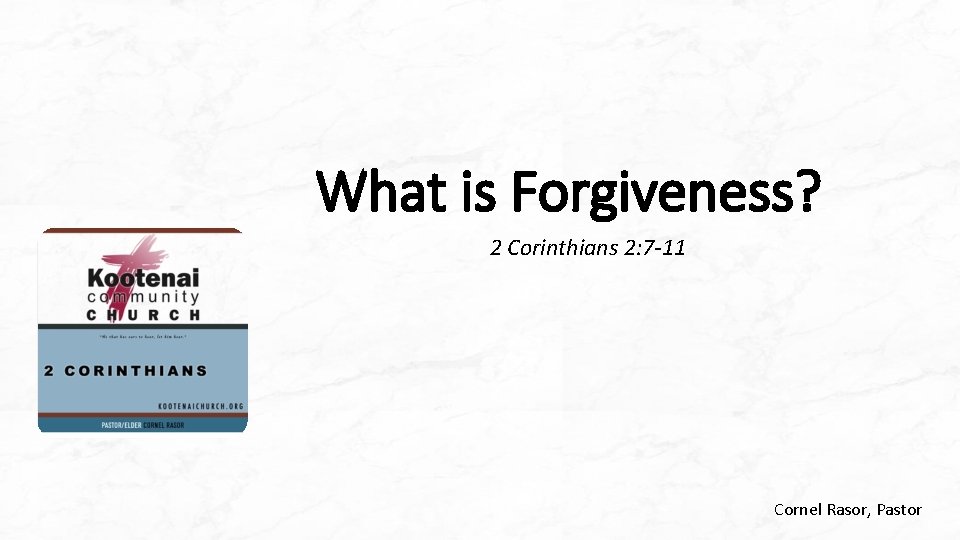 What is Forgiveness? 2 Corinthians 2: 7 -11 Cornel Rasor, Pastor 