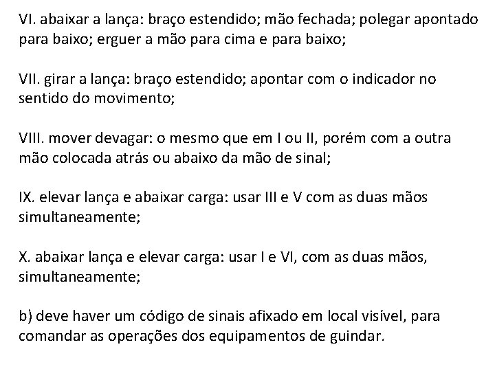 VI. abaixar a lança: braço estendido; mão fechada; polegar apontado para baixo; erguer a