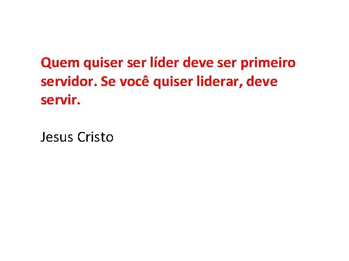 Quem quiser líder deve ser primeiro servidor. Se você quiser liderar, deve servir. Jesus