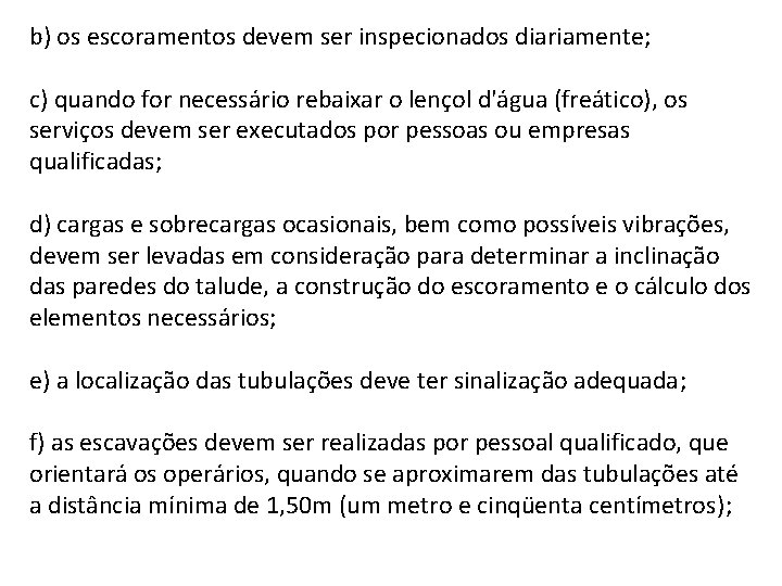 b) os escoramentos devem ser inspecionados diariamente; c) quando for necessário rebaixar o lençol