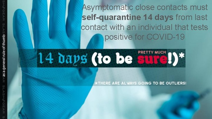 Asymptomatic close contacts must self-quarantine 14 days from last contact with an individual that