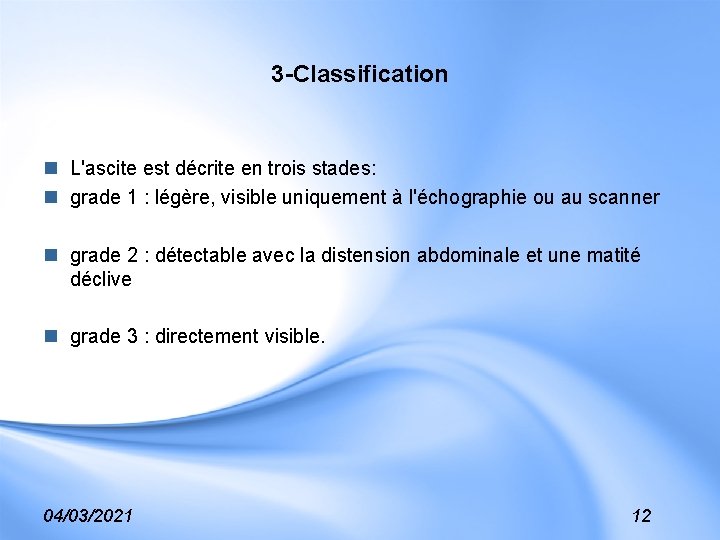 3 -Classification n L'ascite est décrite en trois stades: n grade 1 : légère,