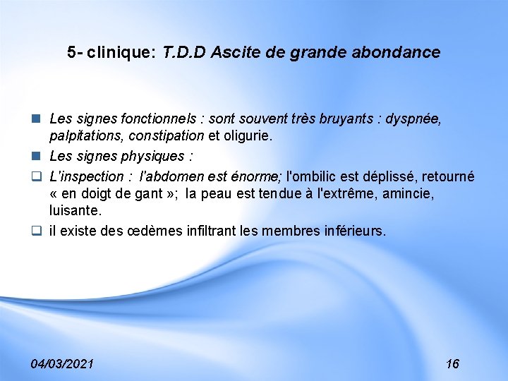 5 - clinique: T. D. D Ascite de grande abondance n Les signes fonctionnels