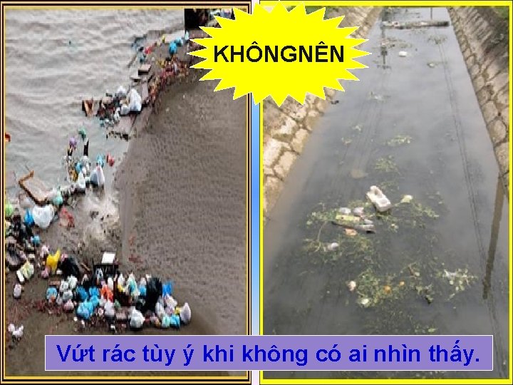 KHÔNGNÊN Vứt rác tùy ý khi không có ai nhìn thấy. 