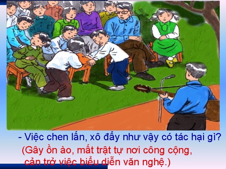 - Việc chen lấn, xô đẩy như vậy có tác hại gì? (Gây ồn