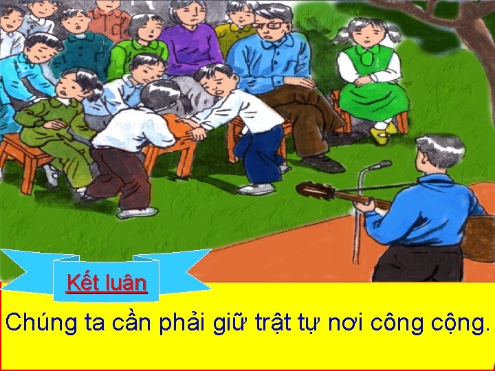 Kết luận Chúng ta cần phải giữ trật tự nơi công cộng. 