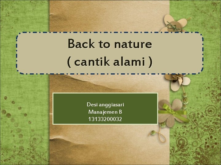 Back to nature ( cantik alami ) Desi anggiasari Manajemen B 13133200032 