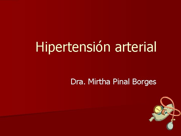 Hipertensión arterial Dra. Mirtha Pinal Borges 