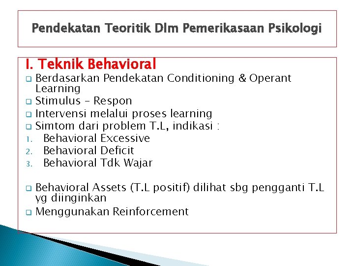 Pendekatan Teoritik Dlm Pemerikasaan Psikologi I. Teknik Behavioral Berdasarkan Pendekatan Conditioning & Operant Learning