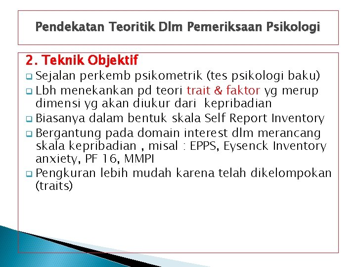 Pendekatan Teoritik Dlm Pemeriksaan Psikologi 2. Teknik Objektif Sejalan perkemb psikometrik (tes psikologi baku)