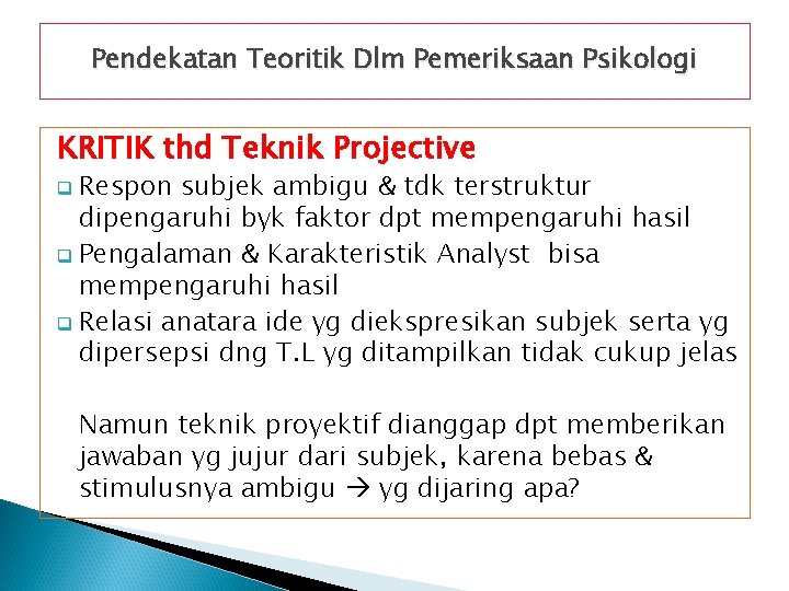 Pendekatan Teoritik Dlm Pemeriksaan Psikologi KRITIK thd Teknik Projective Respon subjek ambigu & tdk