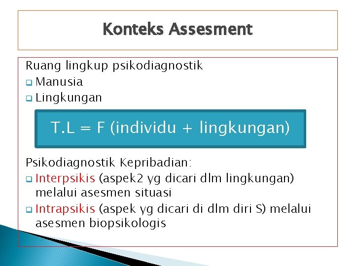 Konteks Assesment Ruang lingkup psikodiagnostik q Manusia q Lingkungan T. L = F (individu