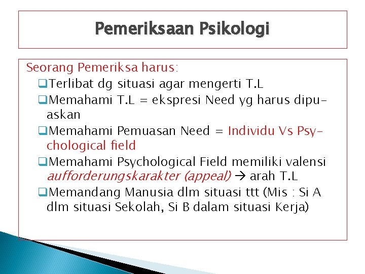 Pemeriksaan Psikologi Seorang Pemeriksa harus: q. Terlibat dg situasi agar mengerti T. L q.