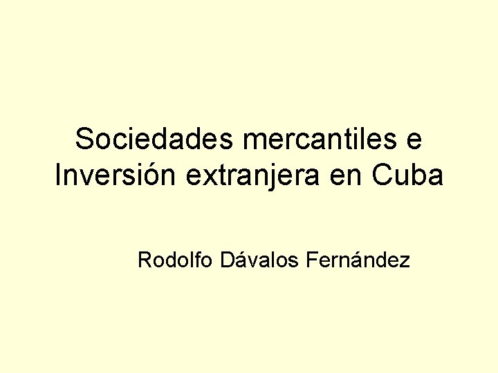 Sociedades mercantiles e Inversión extranjera en Cuba Rodolfo Dávalos Fernández 