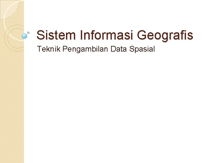 Sistem Informasi Geografis Teknik Pengambilan Data Spasial 