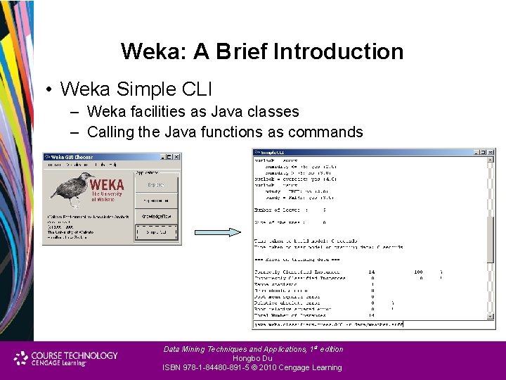 Weka: A Brief Introduction • Weka Simple CLI – Weka facilities as Java classes