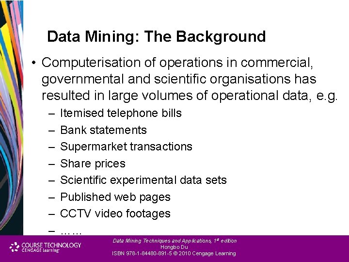 Data Mining: The Background • Computerisation of operations in commercial, governmental and scientific organisations