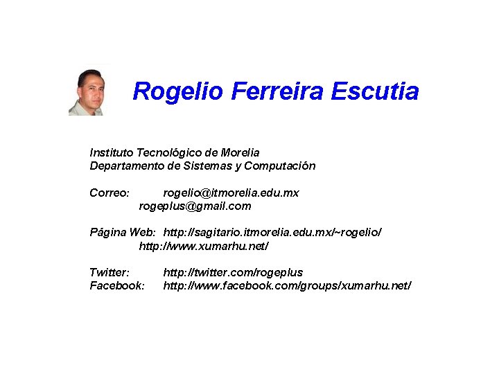 Rogelio Ferreira Escutia Instituto Tecnológico de Morelia Departamento de Sistemas y Computación Correo: rogelio@itmorelia.