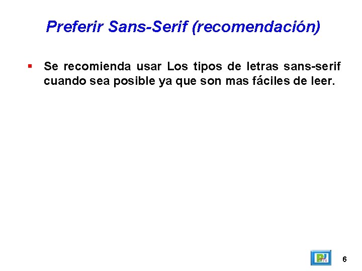 Preferir Sans-Serif (recomendación) Se recomienda usar Los tipos de letras sans-serif cuando sea posible