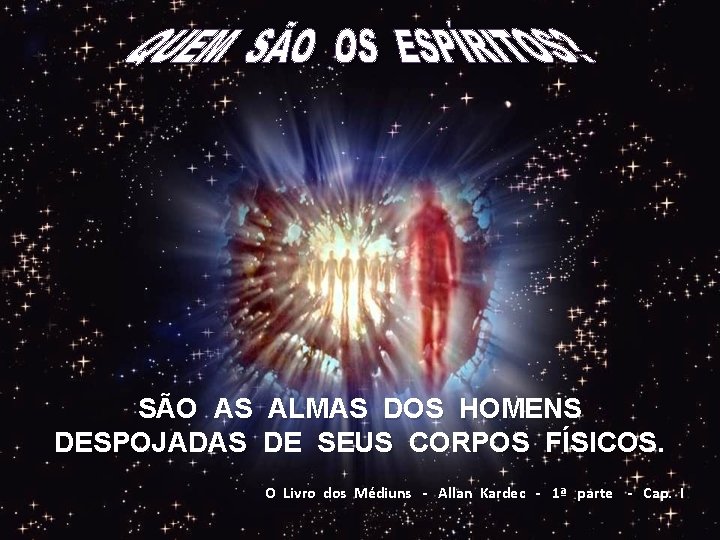 SÃO AS ALMAS DOS HOMENS DESPOJADAS DE SEUS CORPOS FÍSICOS. O Livro dos Médiuns