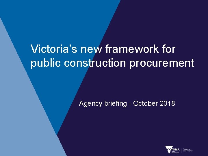 Victoria’s new framework for public construction procurement Agency briefing - October 2018 