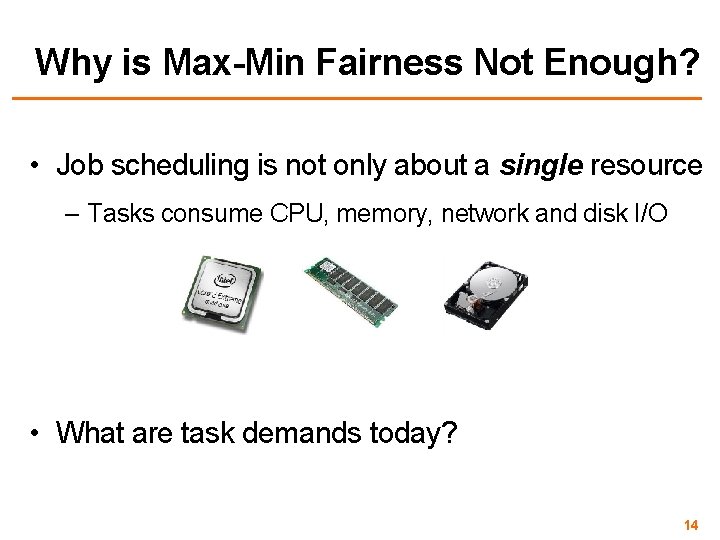 Why is Max-Min Fairness Not Enough? • Job scheduling is not only about a