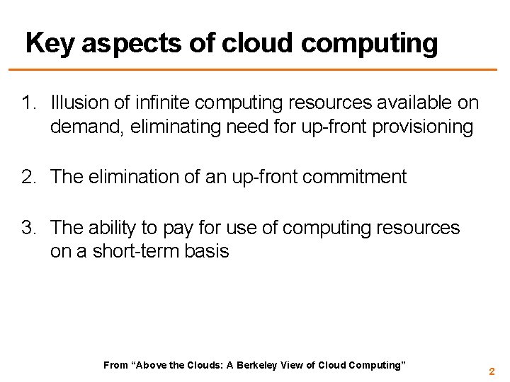 Key aspects of cloud computing 1. Illusion of infinite computing resources available on demand,