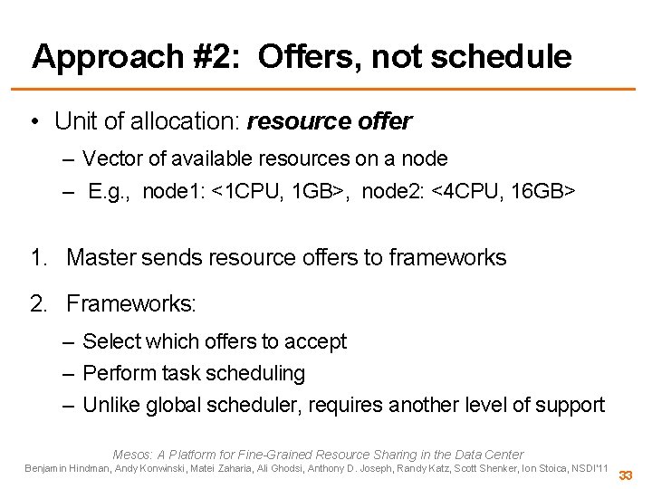 Approach #2: Offers, not schedule • Unit of allocation: resource offer – Vector of