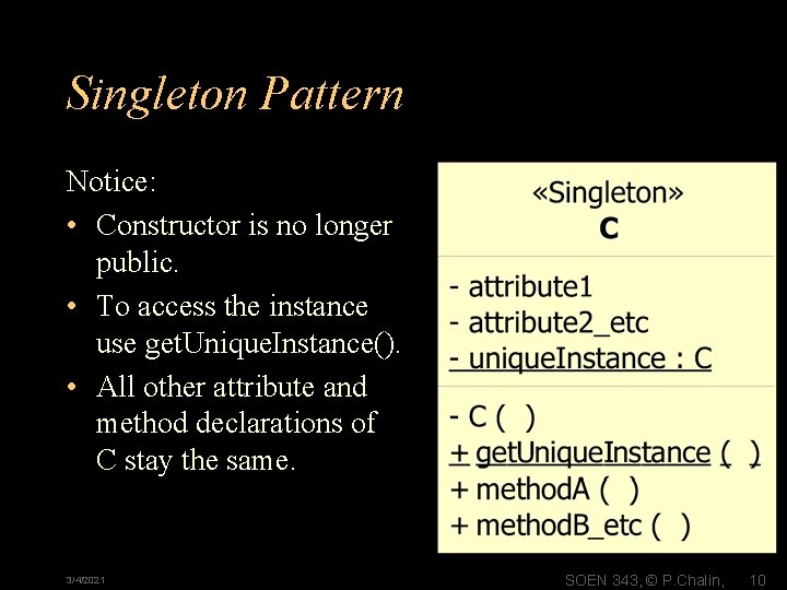 Singleton Pattern Notice: • Constructor is no longer public. • To access the instance