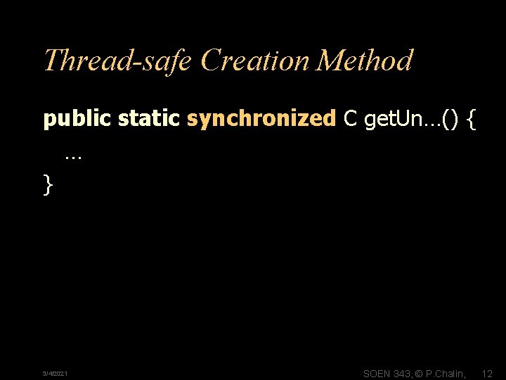 Thread-safe Creation Method public static synchronized C get. Un…() { … } 3/4/2021 SOEN