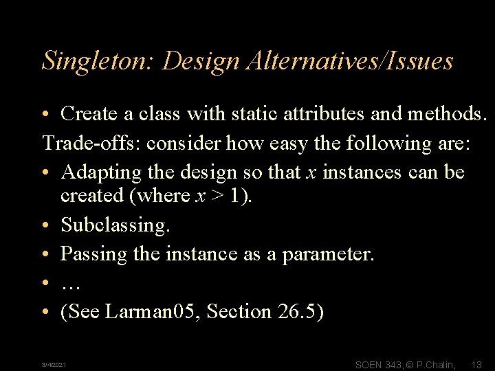 Singleton: Design Alternatives/Issues • Create a class with static attributes and methods. Trade-offs: consider