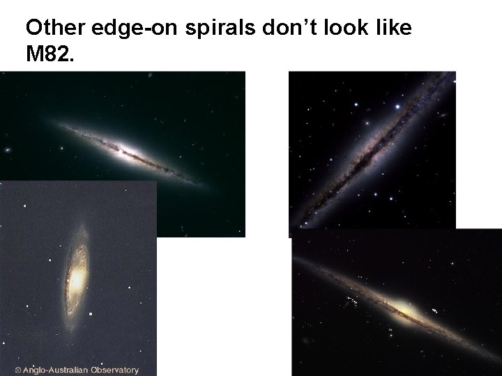 Other edge-on spirals don’t look like M 82. 