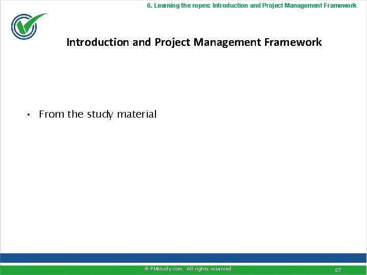 6. Learning the ropes: Introduction and Project Management Framework • From the study material