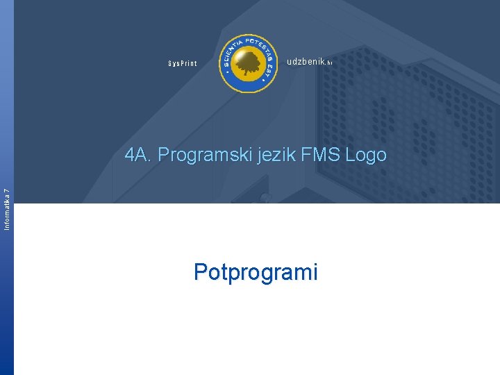 Sys. Print udzbenik. hr Informatika 7 4 A. Programski jezik FMS Logo Potprogrami 