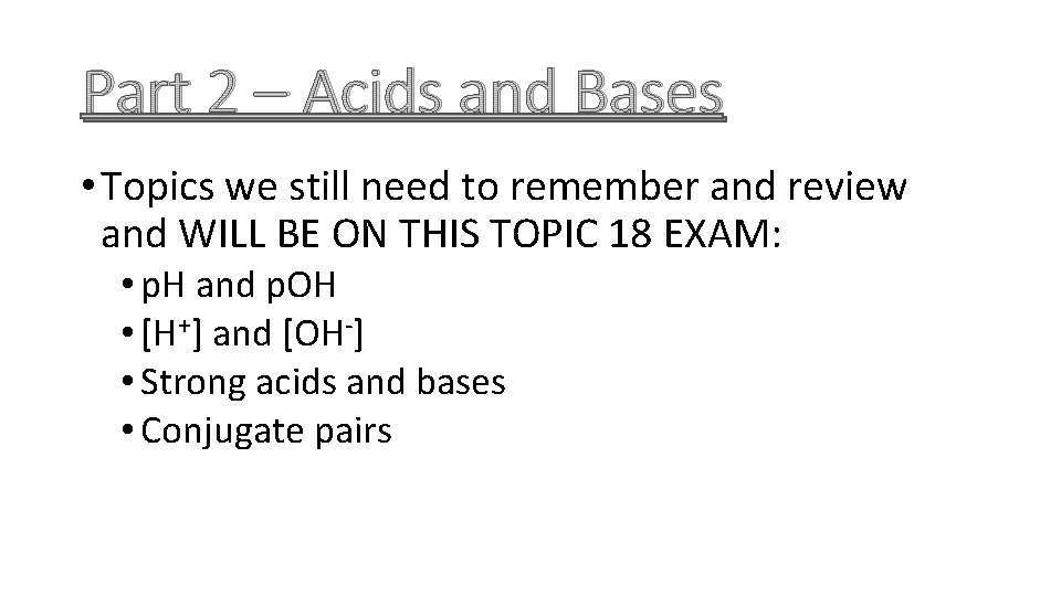 Part 2 – Acids and Bases • Topics we still need to remember and