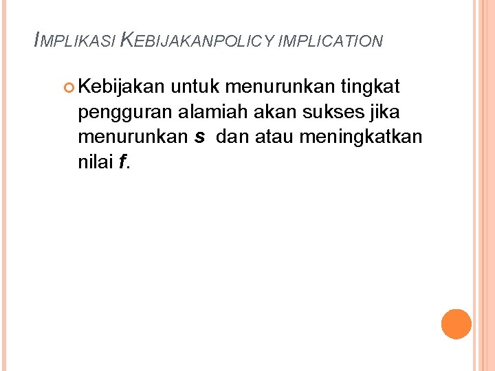 IMPLIKASI KEBIJAKANPOLICY IMPLICATION Kebijakan untuk menurunkan tingkat pengguran alamiah akan sukses jika menurunkan s