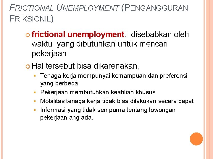 FRICTIONAL UNEMPLOYMENT (PENGANGGURAN FRIKSIONIL) frictional unemployment: disebabkan oleh waktu yang dibutuhkan untuk mencari pekerjaan