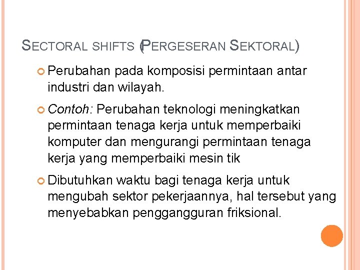 SECTORAL SHIFTS (PERGESERAN SEKTORAL) Perubahan pada komposisi permintaan antar industri dan wilayah. Contoh: Perubahan