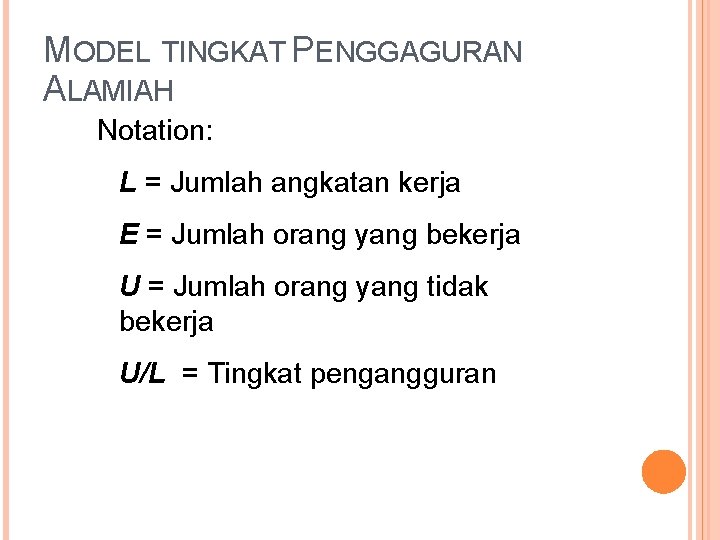 MODEL TINGKAT PENGGAGURAN ALAMIAH Notation: L = Jumlah angkatan kerja E = Jumlah orang