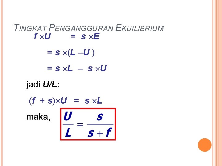 TINGKAT PENGANGGURAN EKUILIBRIUM f U = s E = s (L –U ) =